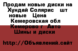 Продам новые диски на Хундай Солярис 3 шт новые › Цена ­ 3 000 - Кемеровская обл., Кемерово г. Авто » Шины и диски   